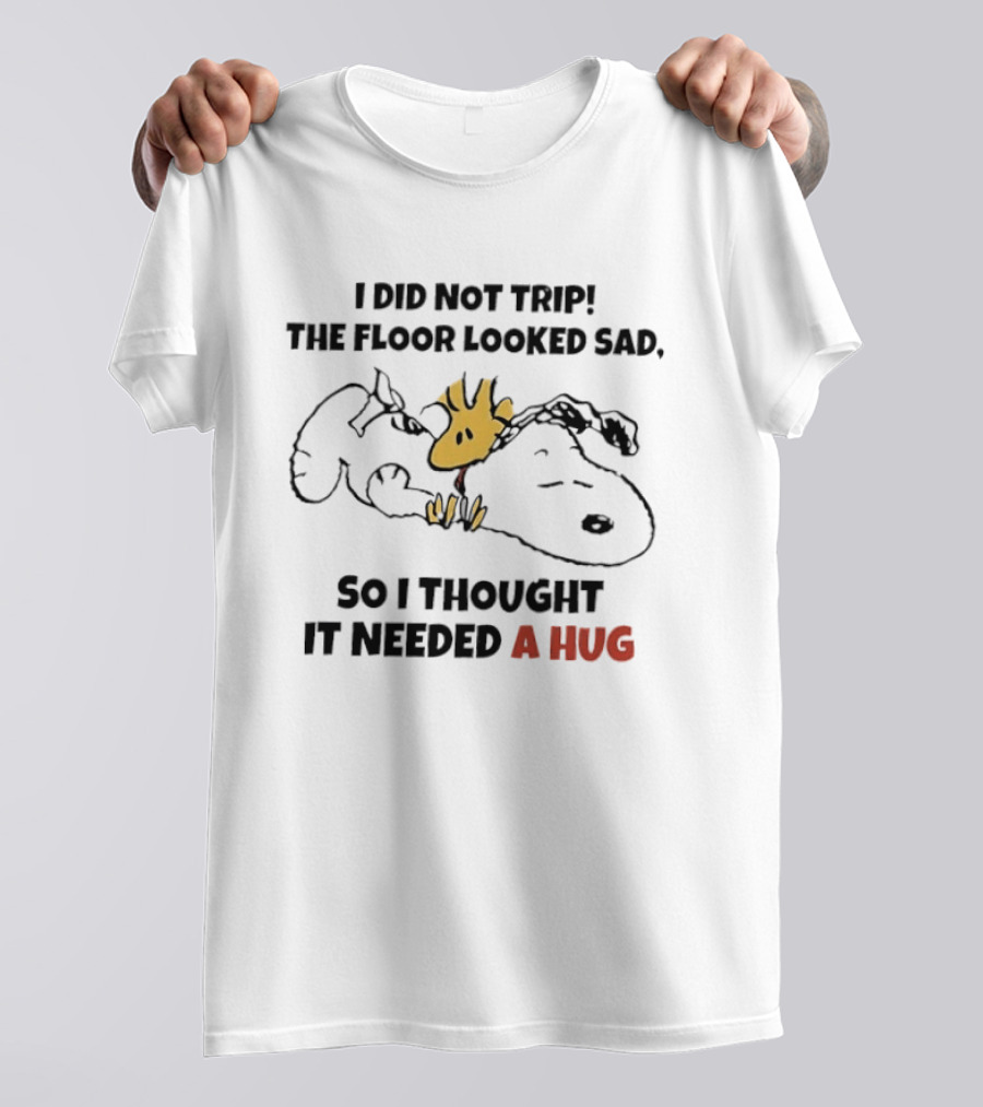 I Did Not Trip The Floor Looked Sad So I Thought It Needed A Hug Snoopy Woodstock T-Shirt