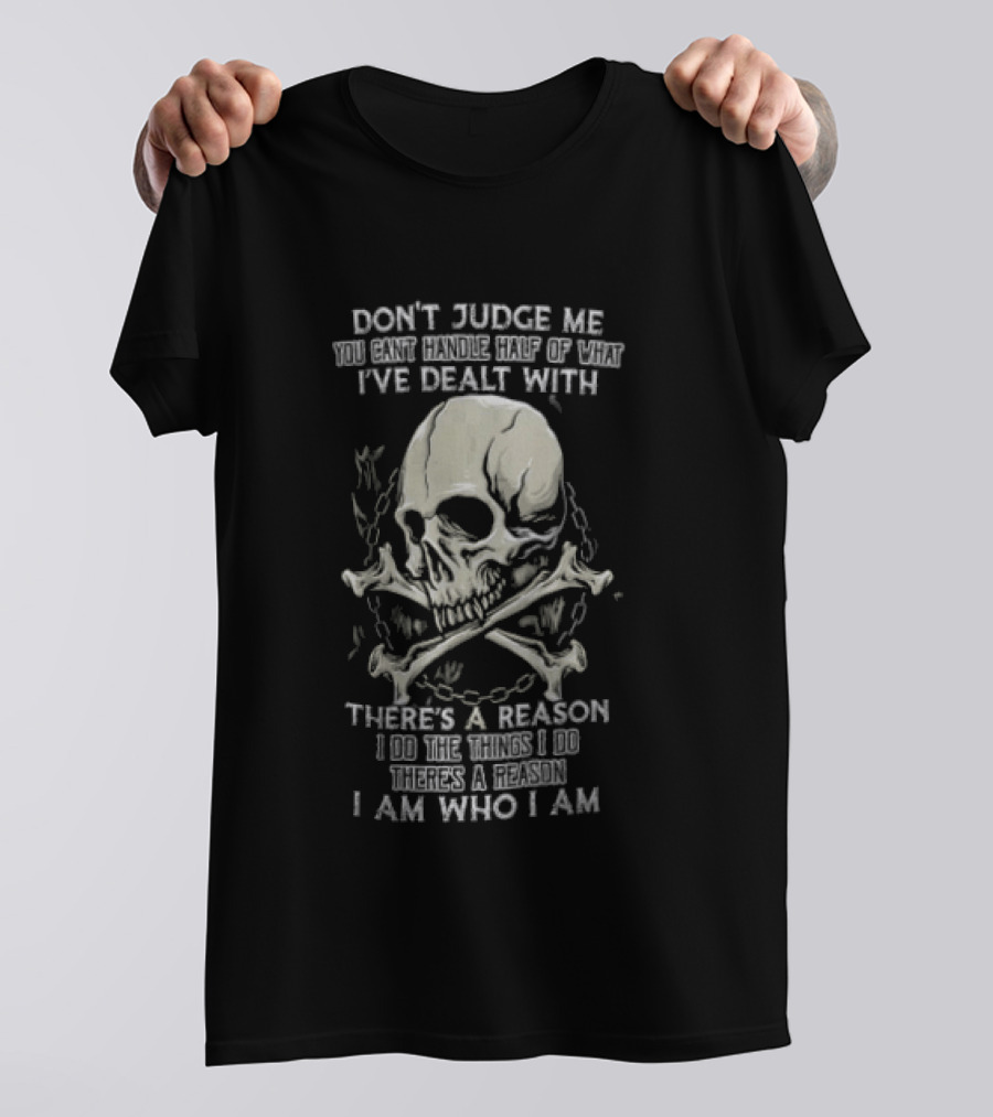 Don't Judge Me You Can't Handle What I've Dealt With Skull There's A Reason I Am Who I Am T-Shirt