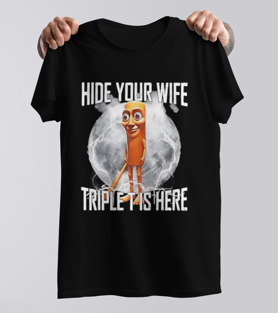 Hide Your Wife Triple Is Here Tung Tung Tung Sahur Meme T-Shirt