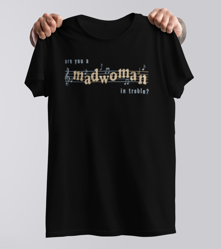 Are You A Madwoman In Treble T-Shirt