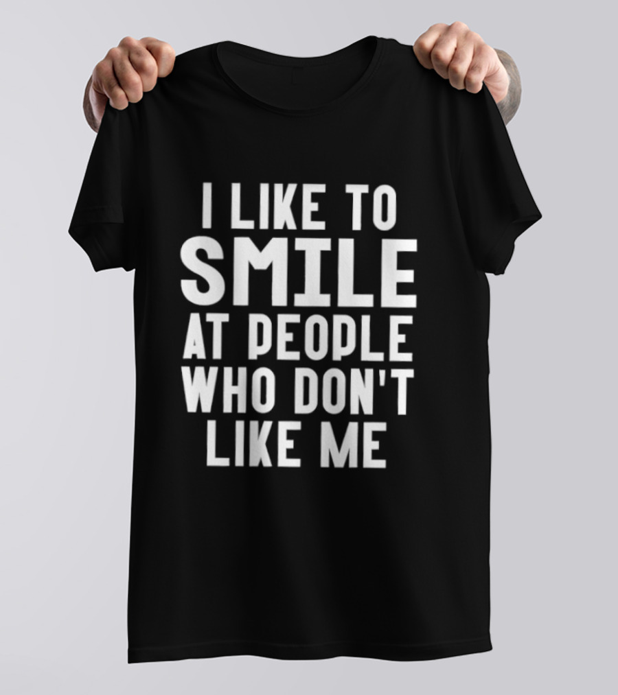 I Like To Smile At People Who Don't Like Me Fun Saying T-Shirt
