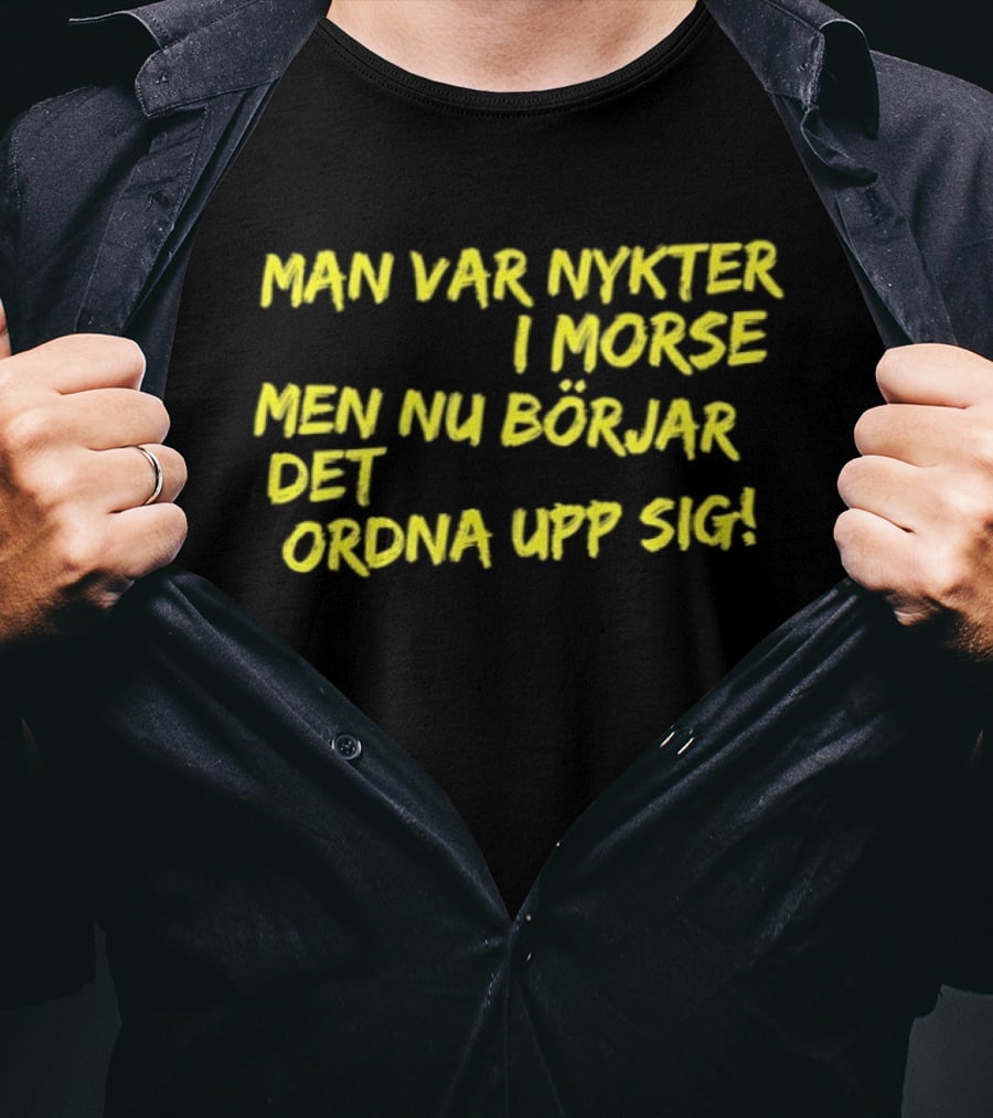 Man Var Nykter I Morse Men Nu Börjar Det Ordna Upp Sig T-Shirt