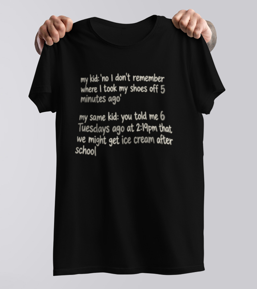 My Kid Forgetting Shoes Versus Remembering Ice Cream Promise T-Shirt