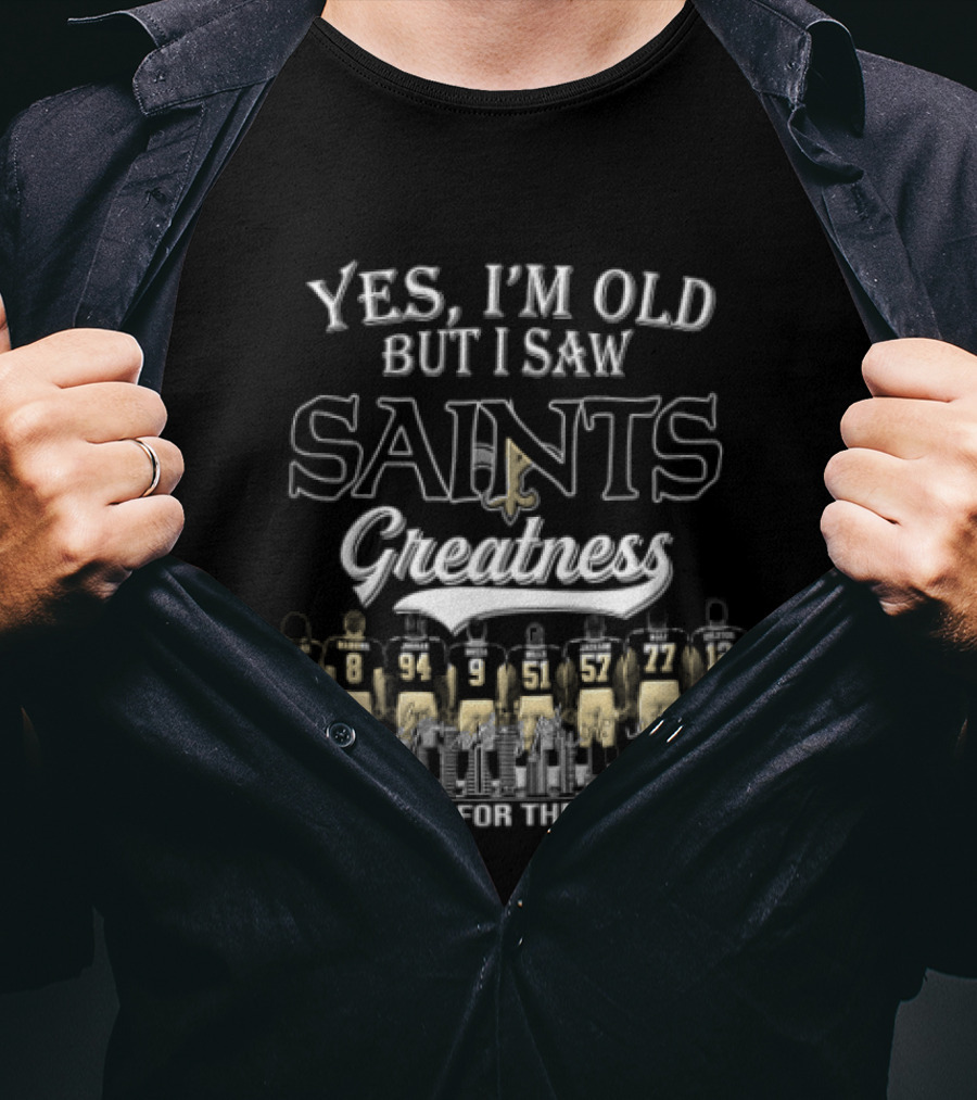 Yes I'm Old But I Saw Saints Greatness Thank You For The Memories T-Shirt