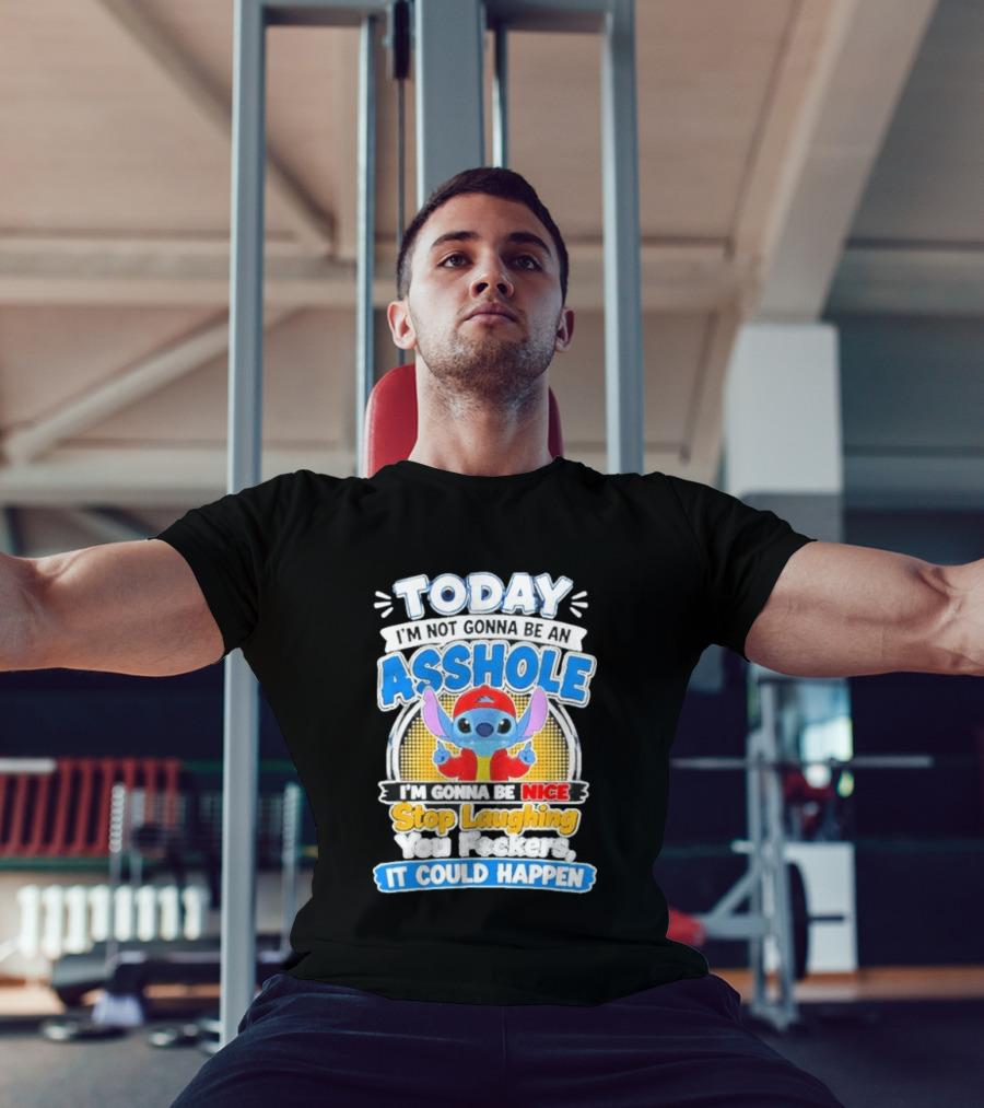 Today I'm Not Gonna Be An Asshole I'm Gonna Be Nice Stop Laughing It Could Happen T-Shirt