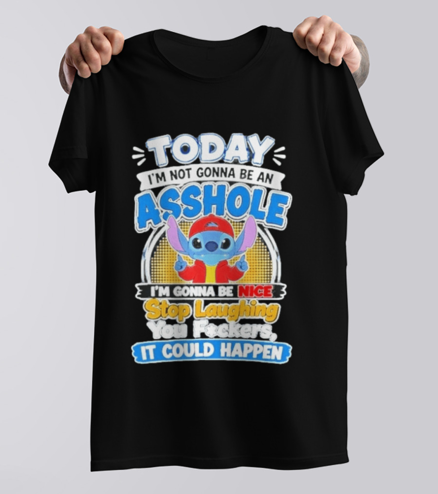 Today I'm Not Gonna Be An Asshole I'm Gonna Be Nice Stop Laughing It Could Happen T-Shirt