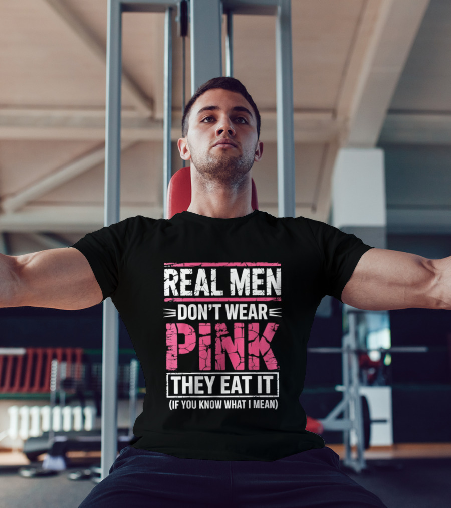 Real Men Don't Wear Pink They Eat It (If You Know What I Mean) T-Shirt