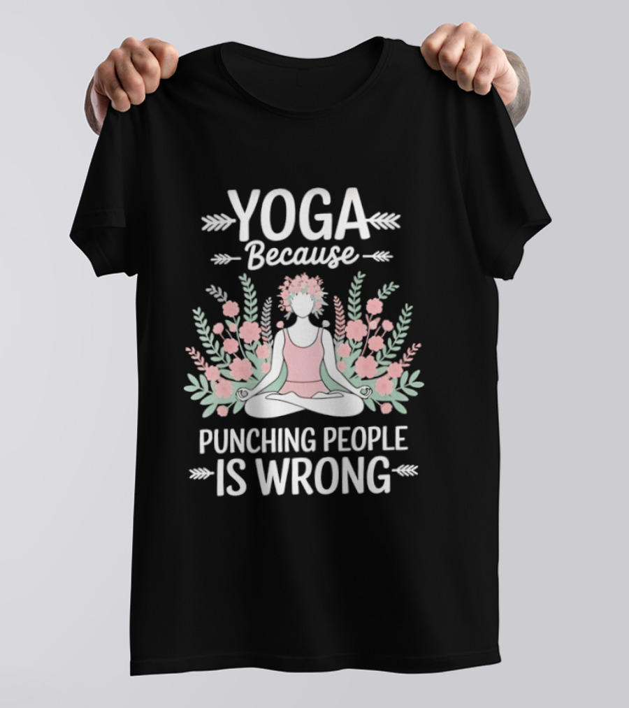 Yoga Because Punching People Is Wrong Funny Meditation Floral T-Shirt