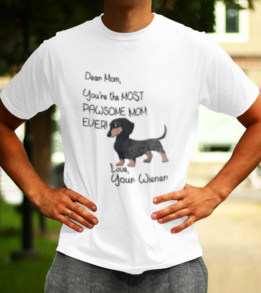 Dear Mom Youre The Most Pawsome Mom Ever Love Your Wiener Dachshund T-Shirt