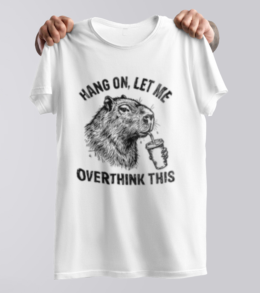Hang On Let Me Overthink This Capybara T-Shirt