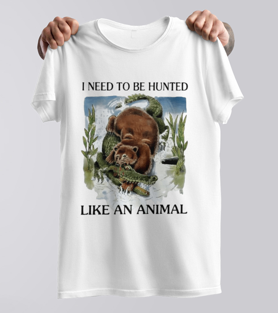I Need To Be Hunted Like An Animal Bear Crocodile Wildlife Scene T-Shirt
