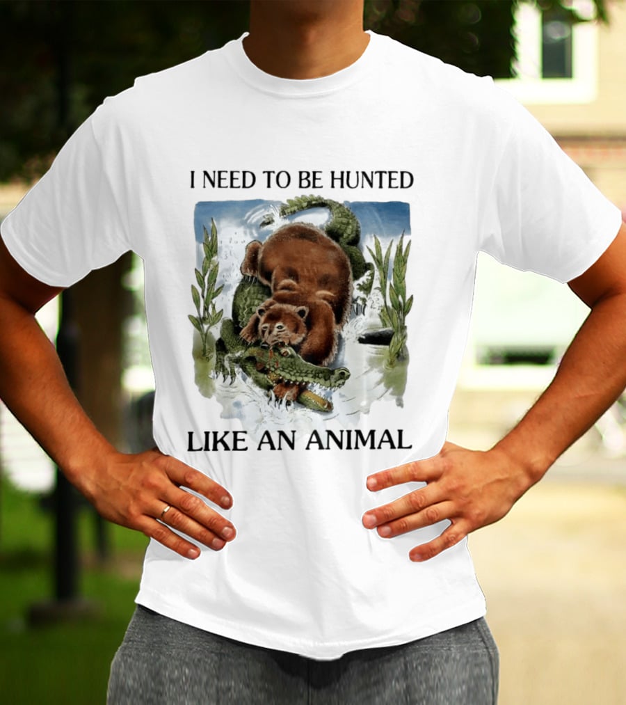 I Need To Be Hunted Like An Animal Bear Crocodile Wildlife Scene T-Shirt