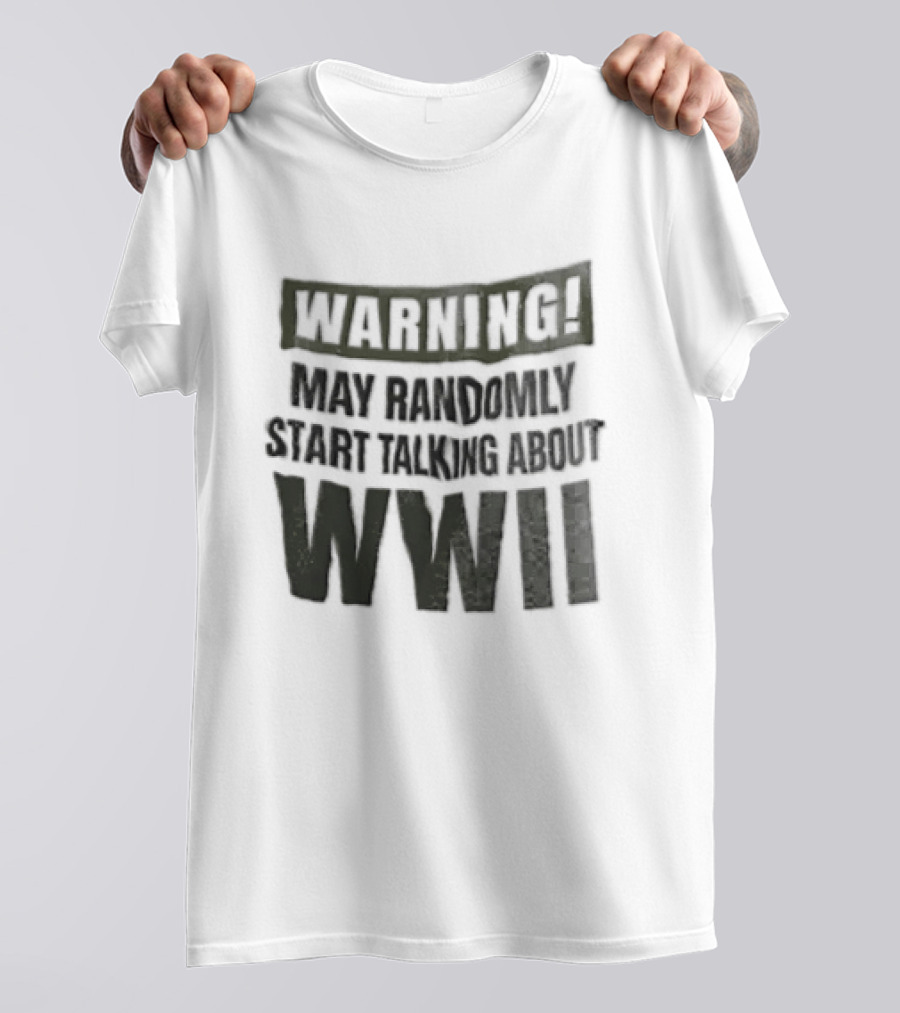 Warning May Randomly Start Talking About WWII T-Shirt