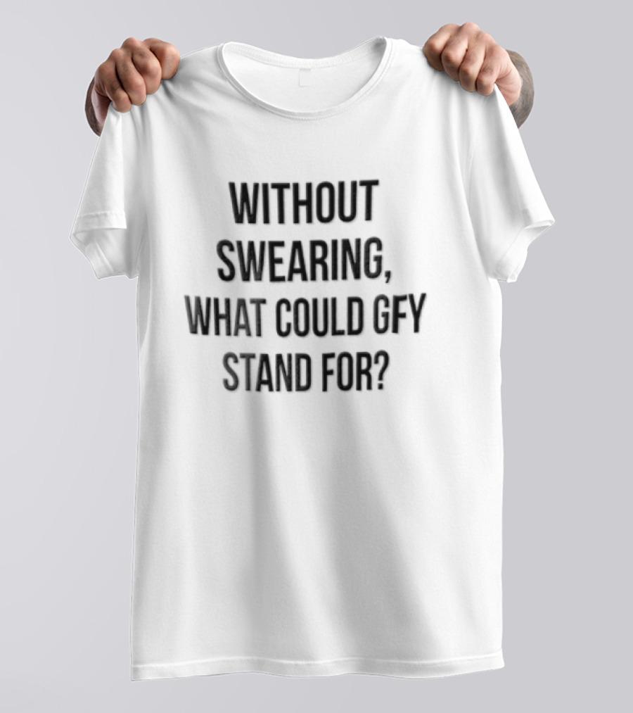 Without Swearing What Could GFY Stand For Black T-Shirt