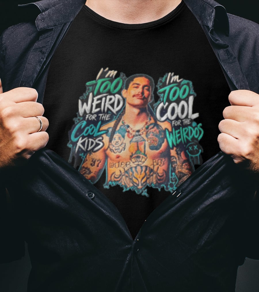 I'm Too Weird For The Cool Kids Tattooed Man Too Cool For The Weirdos T-Shirt