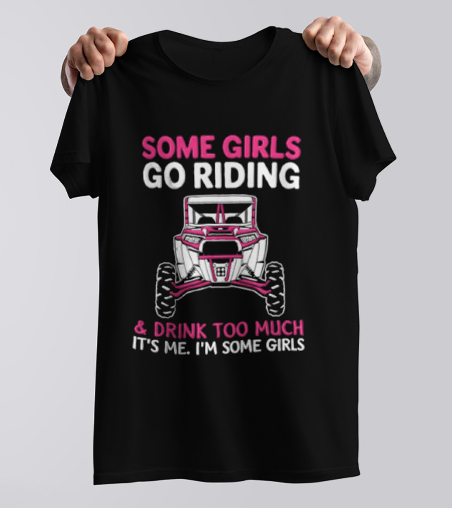 Some Girls Go Riding & Drink Too Much It's Me I'm Some Girls Adventure Buggy T-Shirt