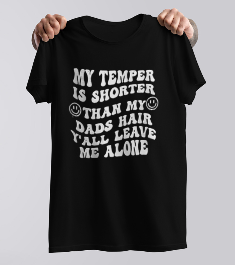 My Temper Is Shorter Than Dad's Hair Y'all Leave Me Alone Wavy Smiley Faces T-Shirt