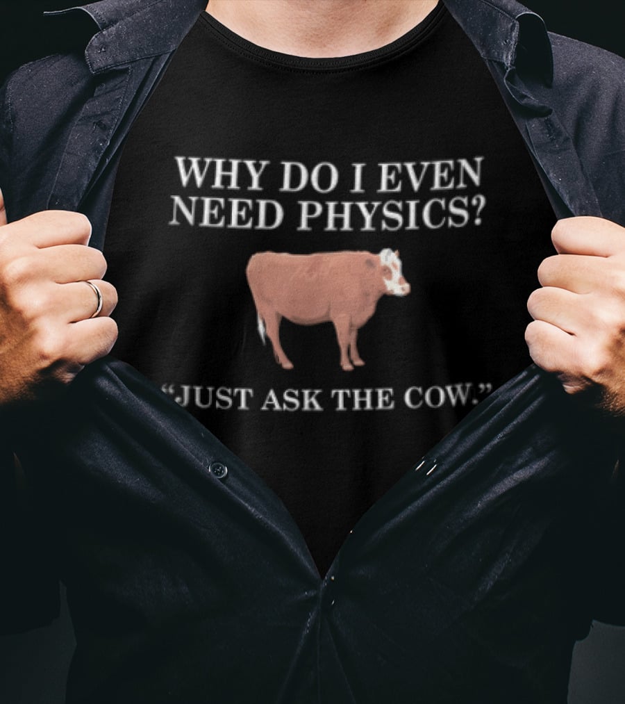 Why Do I Even Need Physics Just Ask The Cow Brown White Cattle Standing T-Shirt