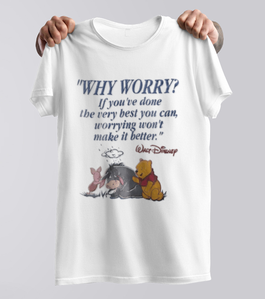 Walt Disney Eeyore Pooh Piglet Why Worry If You've Done The Very Best You Can Worrying Won't Make It Better T-Shirt