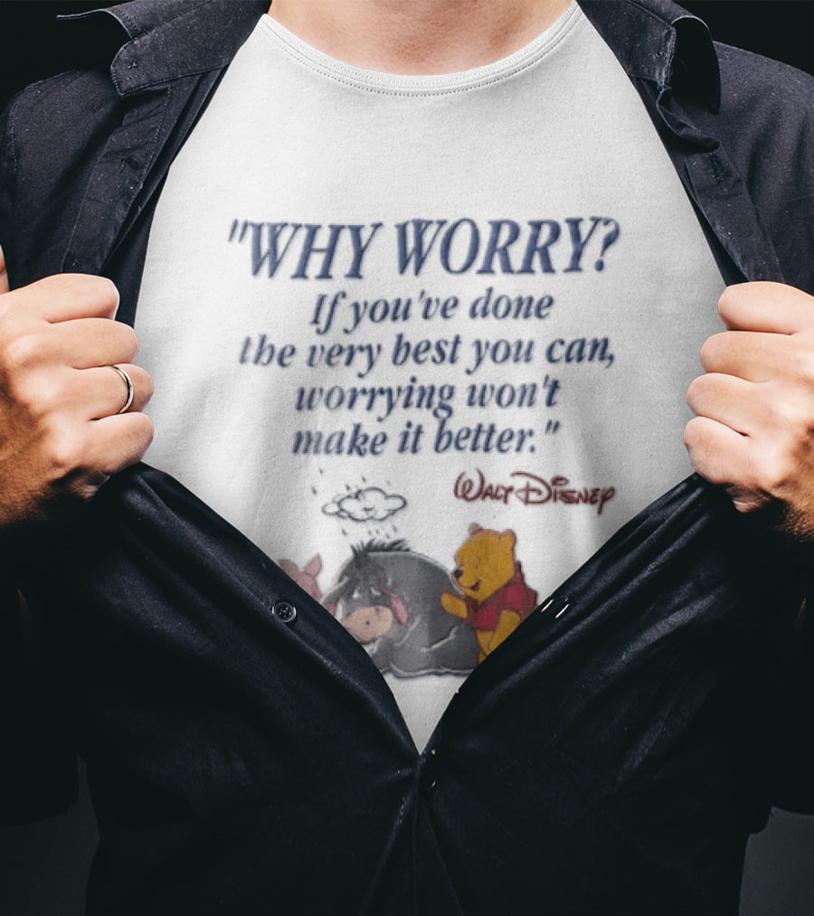 Walt Disney Eeyore Pooh Piglet Why Worry If You've Done The Very Best You Can Worrying Won't Make It Better T-Shirt