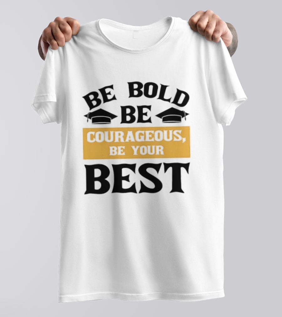 Be Bold Be Courageous Be Your Best Graduation 2025 T-Shirt