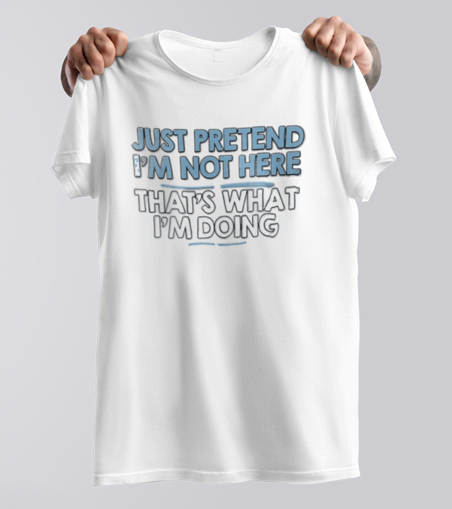 Just Pretend Im Not Here Thats What Im Doing Blue White Block Underline Accents T-Shirt