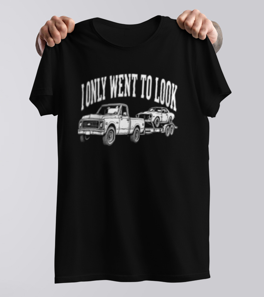 I Only Went To Look Chevrolet Truck Muscle Car T-Shirt