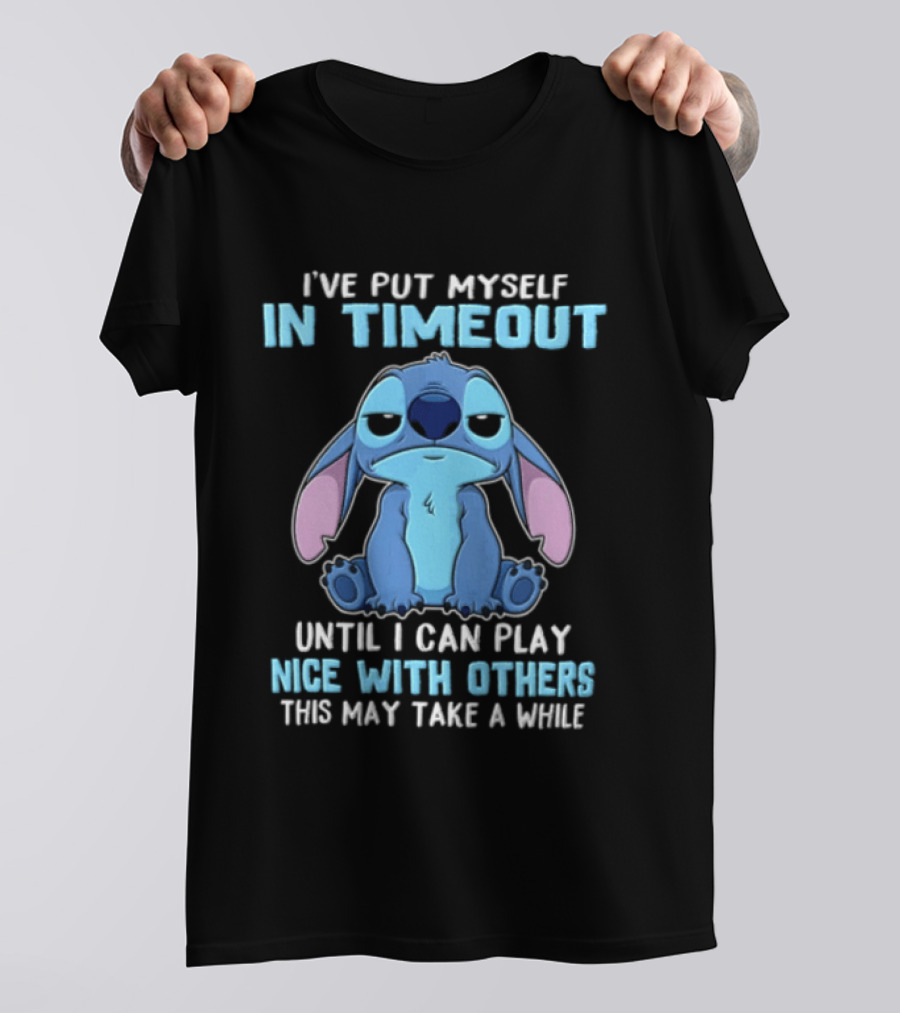 I've Put Myself In Timeout Until I Can Play Nice With Others This May Take A While Stitch T-Shirt