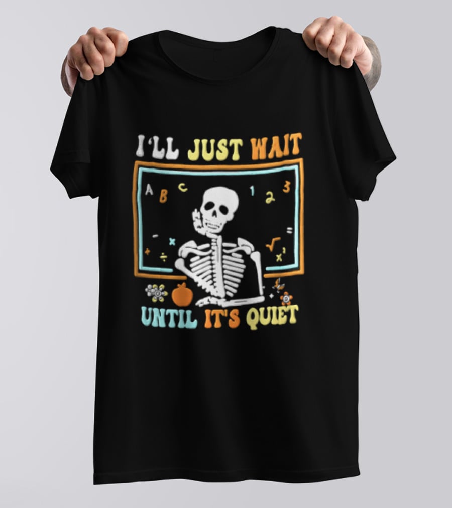 Ill Just Wait Until Its Quiet Skeleton Classroom Chalkboard ABC 123 T-Shirt