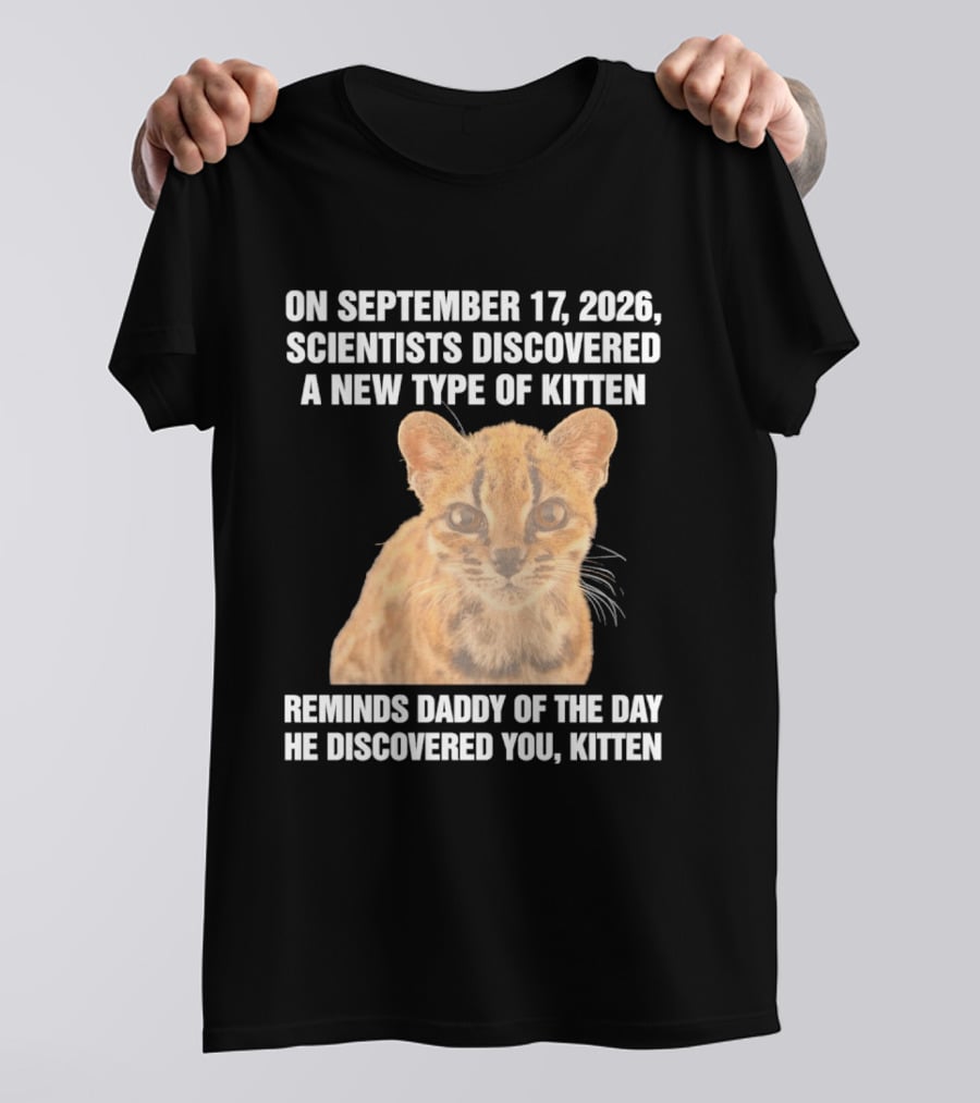 On September 17 2026 Scientists Discovered A New Type Of Kitten Reminds Daddy Of The Day He Discovered You Kitten T-Shirt