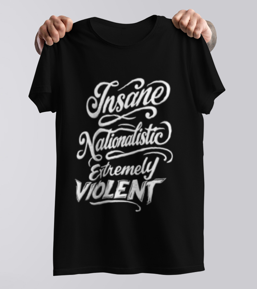 Insane Nationalistic Extremely Violent T-Shirt