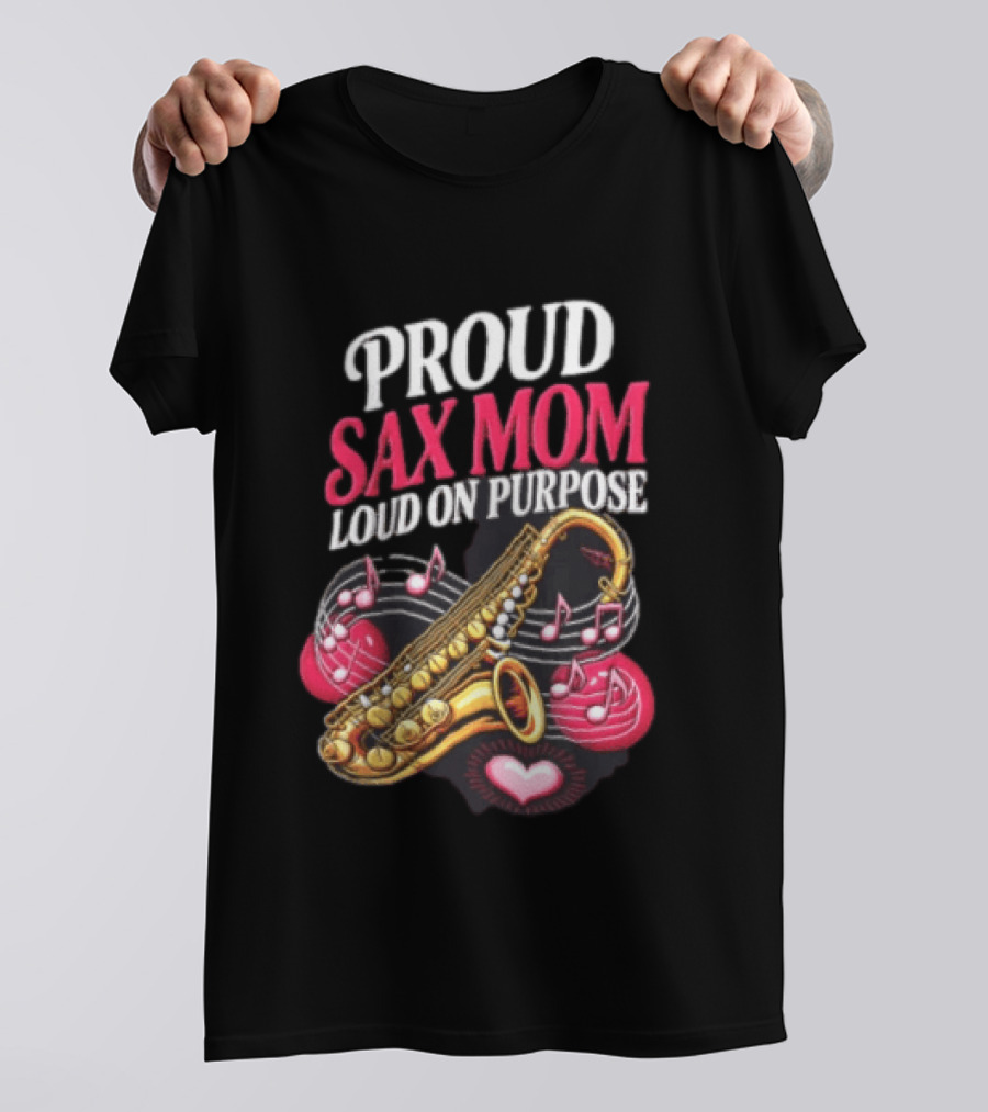 Proud Sax Mom Loud On Purpose Saxophone Heart Music Notes T-Shirt