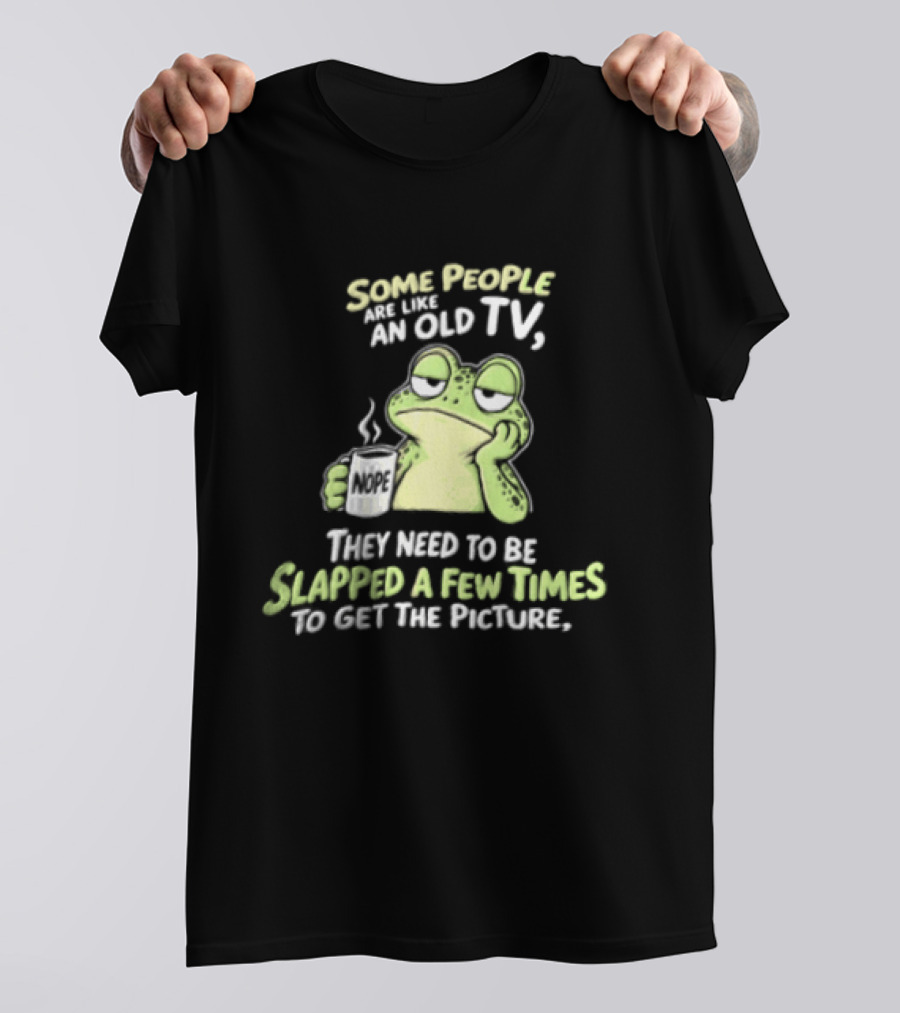 Some People Are Like An Old TV Frog Coffee Humor Slapped To Get The Picture T-Shirt