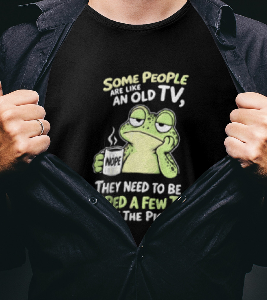 Some People Are Like An Old TV Frog Coffee Humor Slapped To Get The Picture T-Shirt