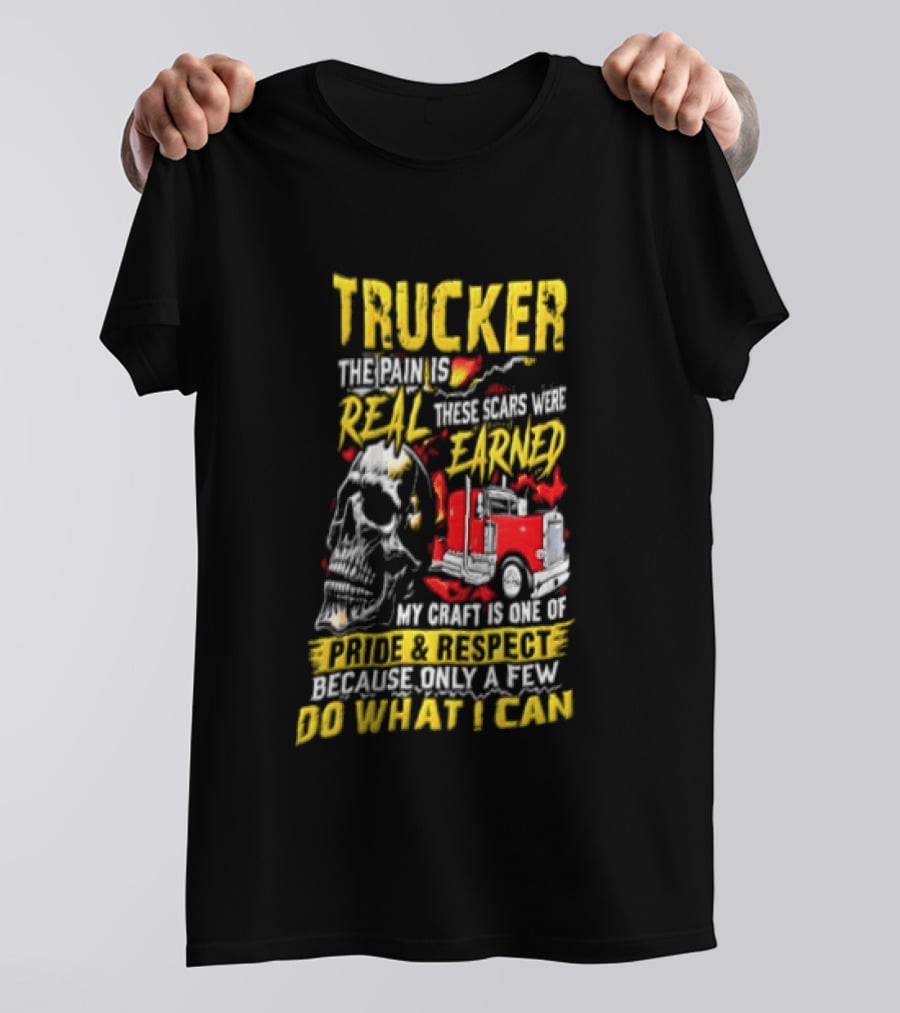 Trucker The Pain Is Real Earned With Pride And Respect Skull And Truck Craft Do What I Can T-Shirt