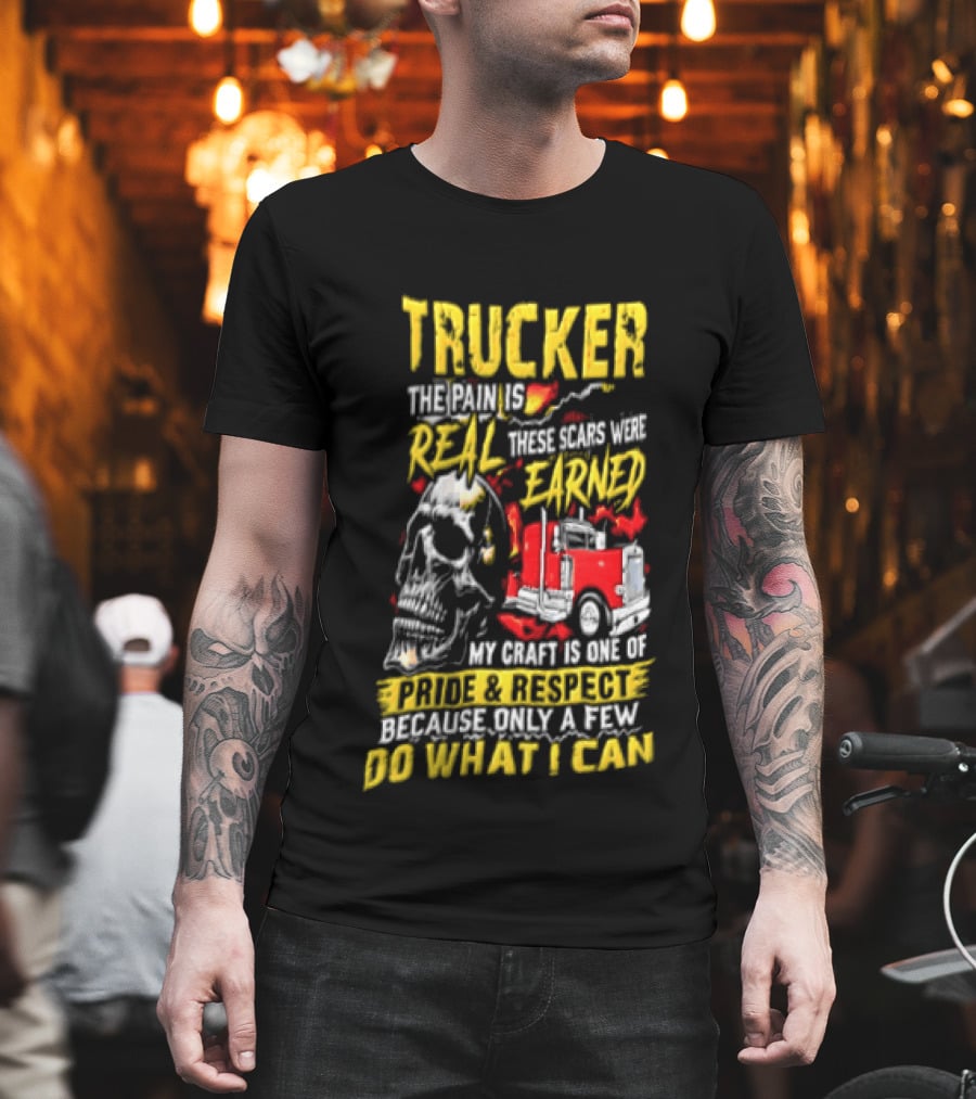 Trucker The Pain Is Real Earned With Pride And Respect Skull And Truck Craft Do What I Can T-Shirt