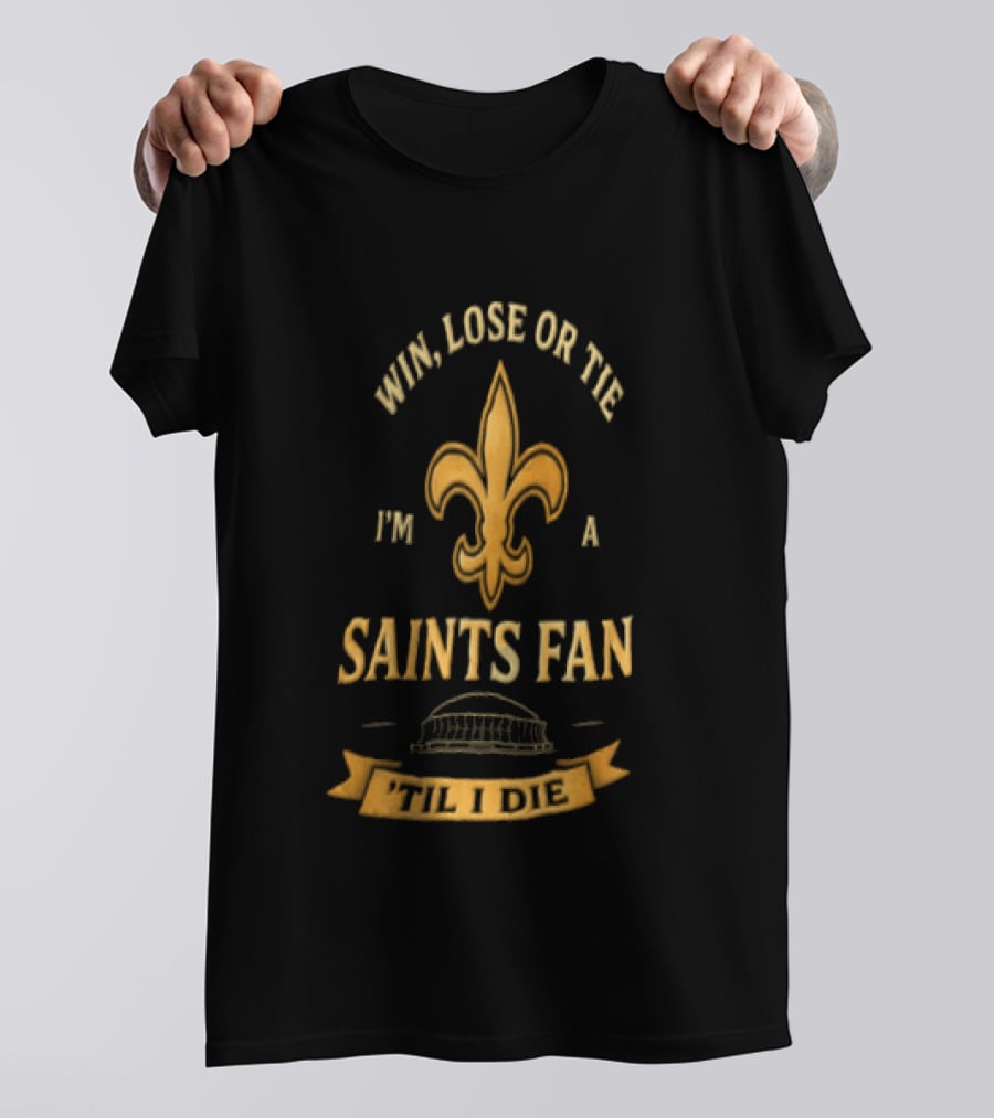 Win Lose Or Tie I'm A Saints Fan Til I Die T-Shirt