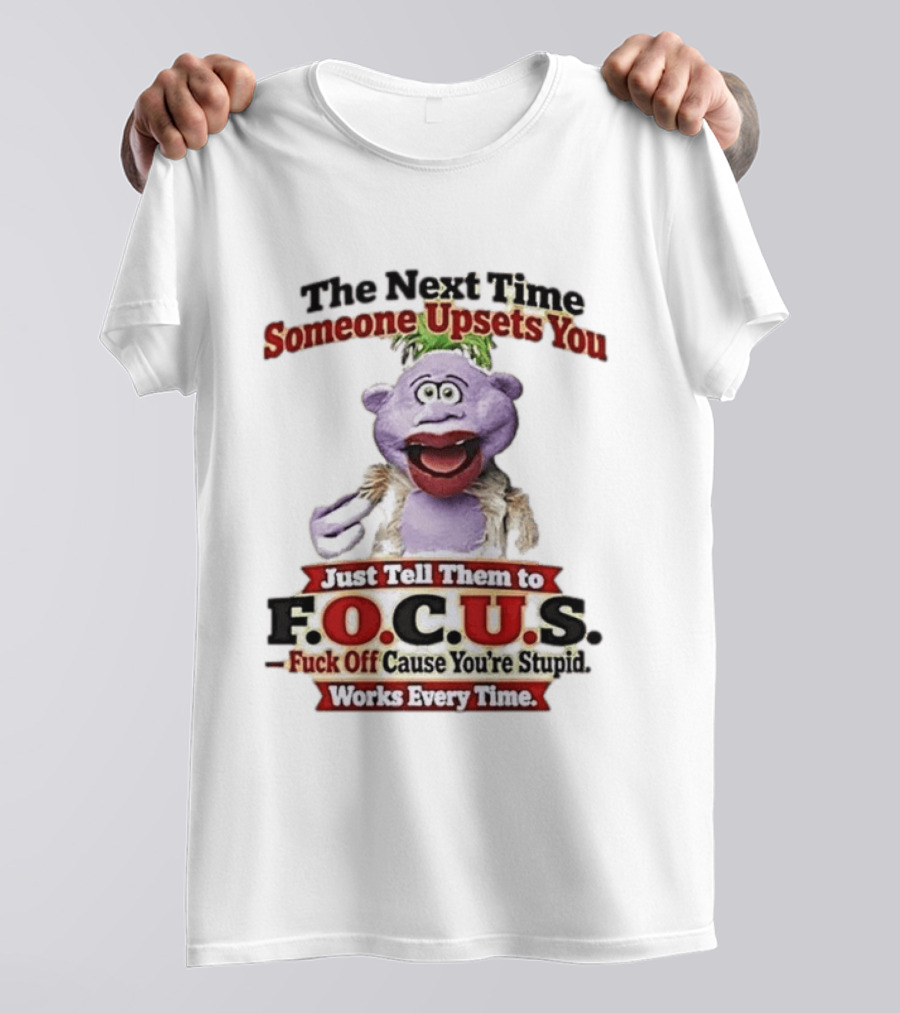 The Next Time Someone Upsets You Tell Them To F.O.C.U.S. Works Every Time Skeeter Puppet T-Shirt