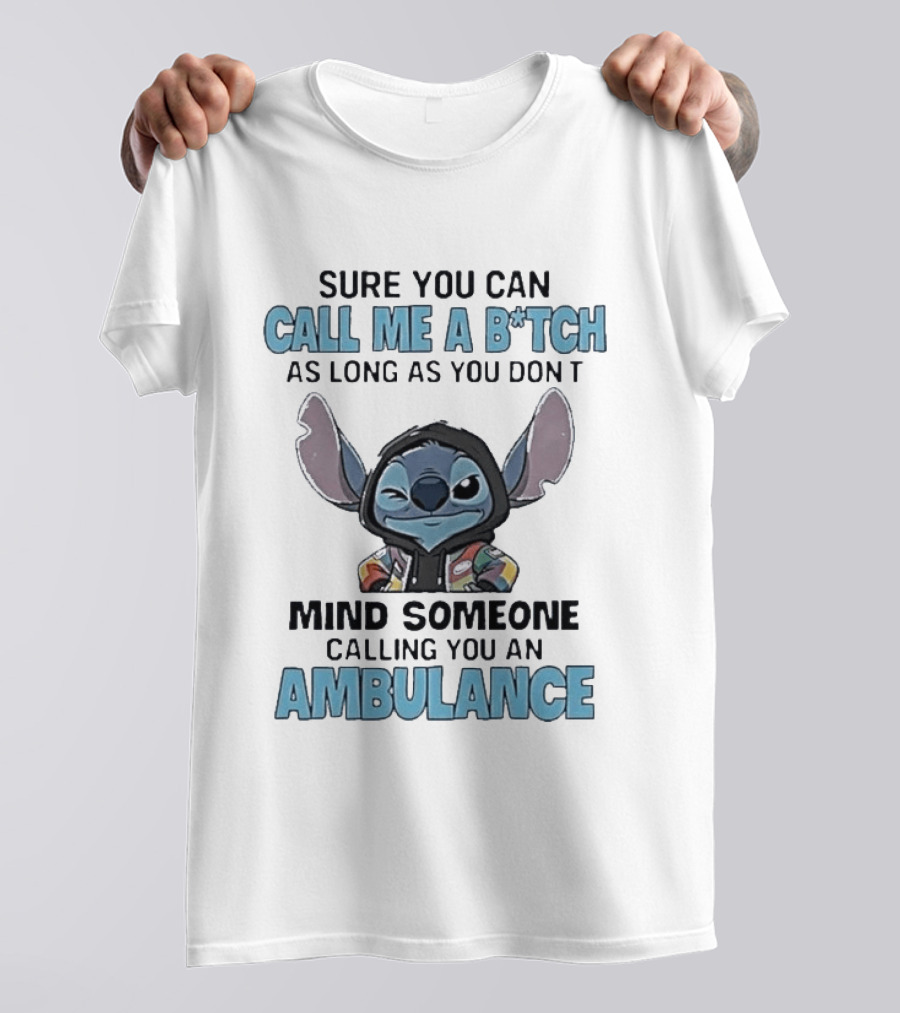 Sure You Can Call Me A B*tch Stitch Mind Someone Calling You An Ambulance T-Shirt