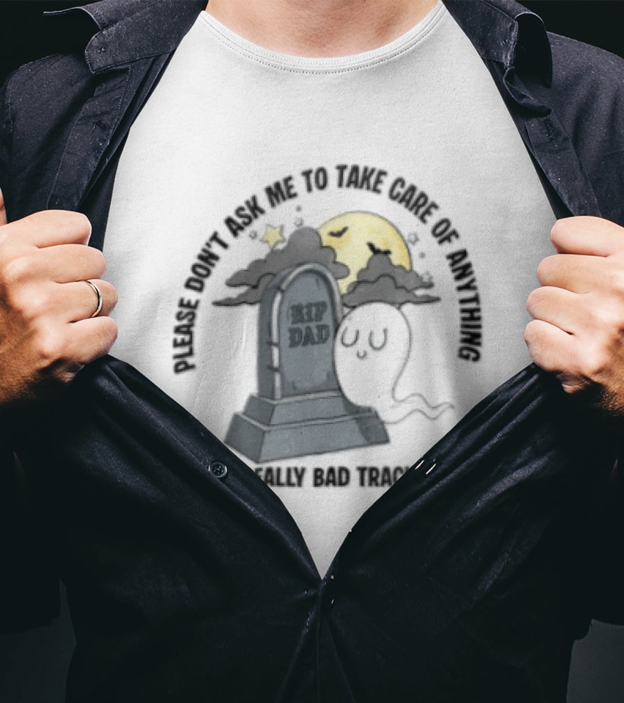 Please Don't Ask Me To Take Care Of Anything RIP Dad Ghost Graveyard I Have A Really Bad Track Record T-Shirt