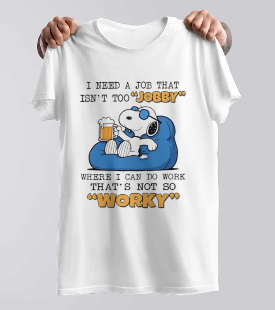 Snoopy Relax On Bean Bag With Beer I Need A Job That Isn't Too Jobby Where I Can Do Work That's Not So Worky T-Shirt