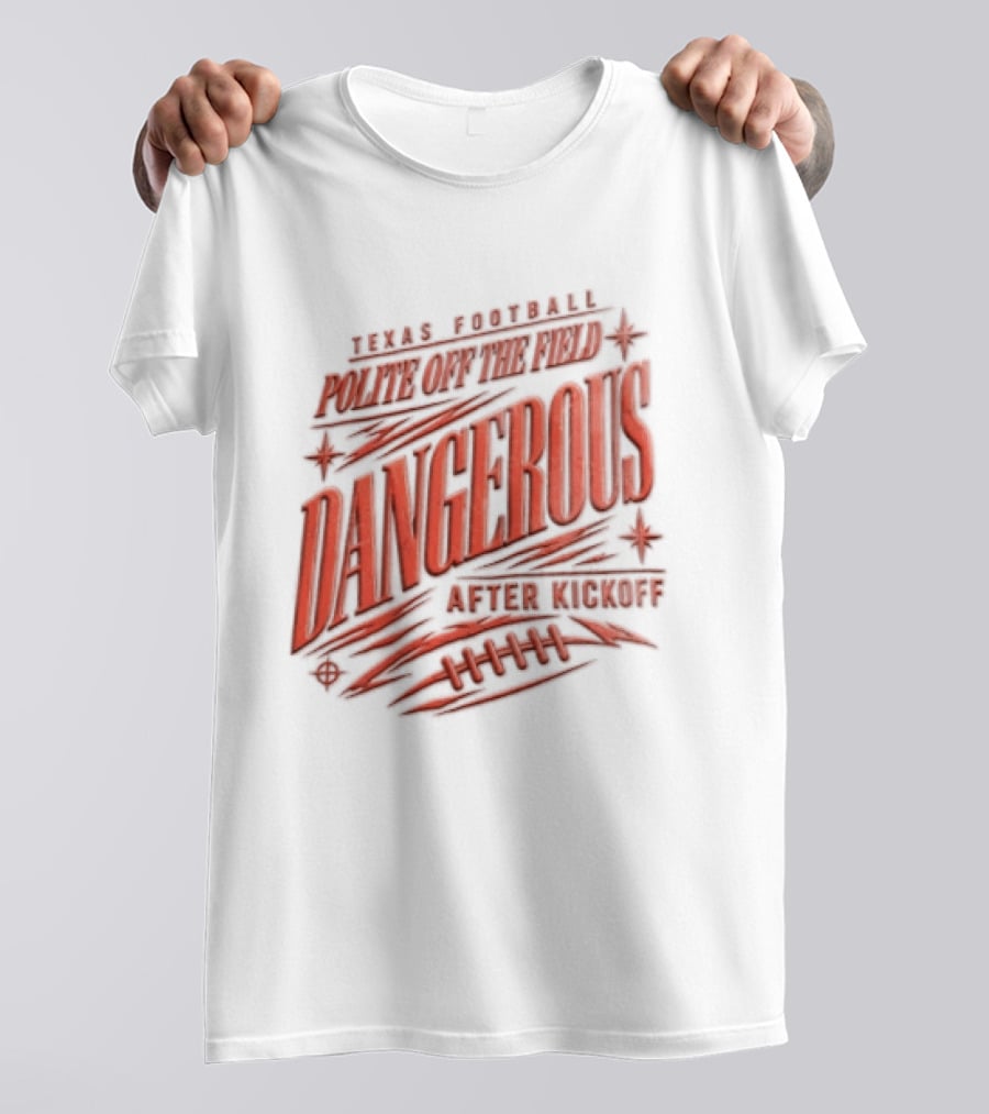 Texas Football Polite Off The Field Dangerous After Kickoff T-Shirt