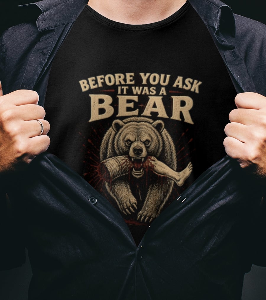 Before You Ask It Was A Bear Biting Severed Human Leg T-Shirt