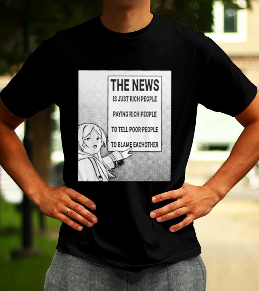 Frieren The News Is Just Rich People Paying Rich People To Tell Poor People To Blame Each Other T-Shirt