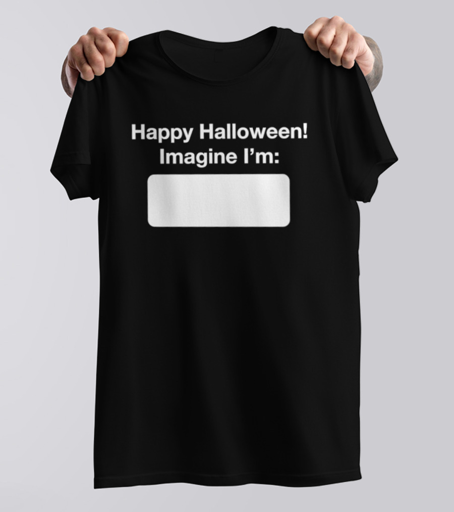 Happy Halloween Imagine I'm Meme DIY Costume Placeholder T-Shirt