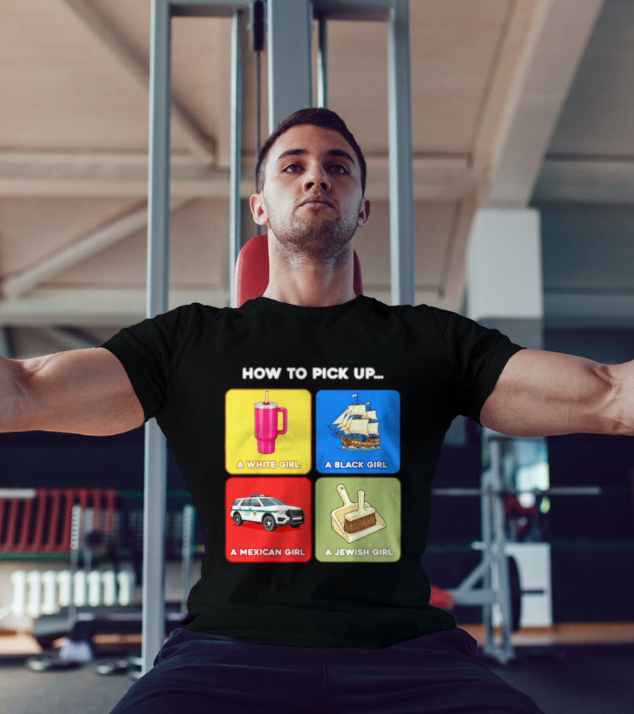 How To Pick Up Offensive Meme A White Girl A Black Girl A Mexican Girl A Jewish Girl Satire Dark Humor T-Shirt