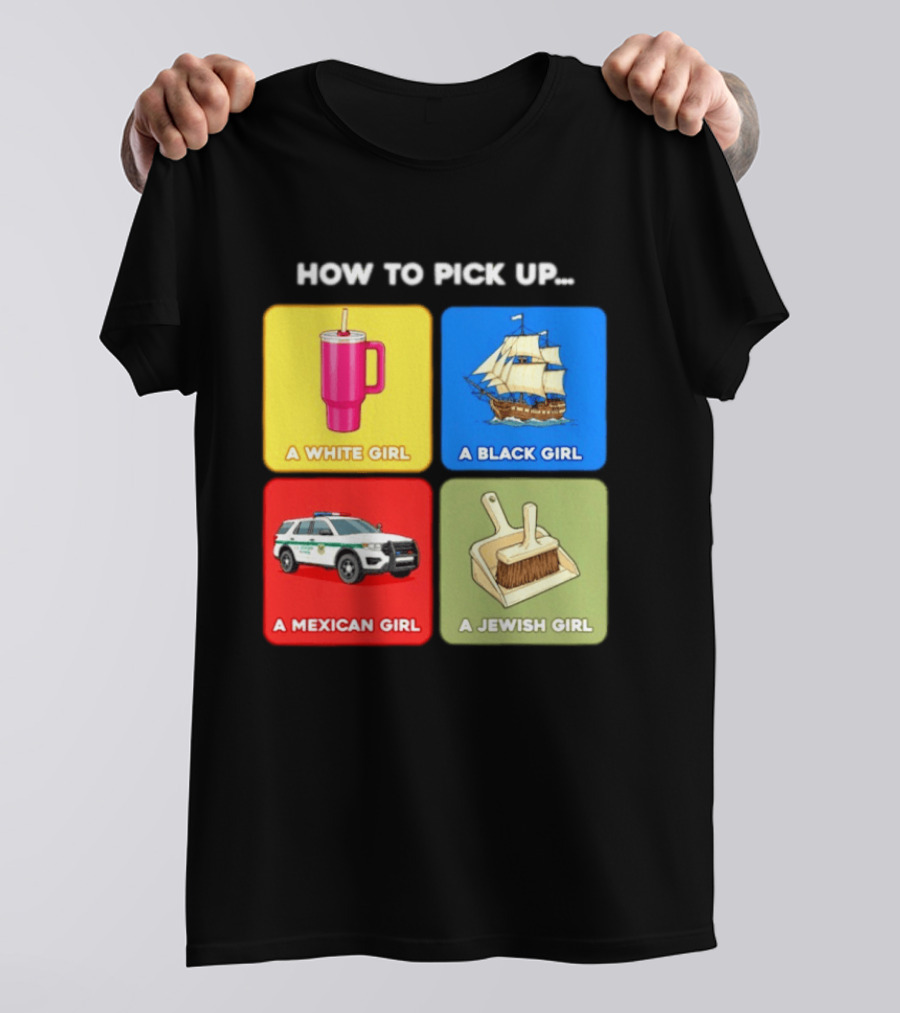 How To Pick Up Offensive Meme A White Girl A Black Girl A Mexican Girl A Jewish Girl Satire Dark Humor T-Shirt
