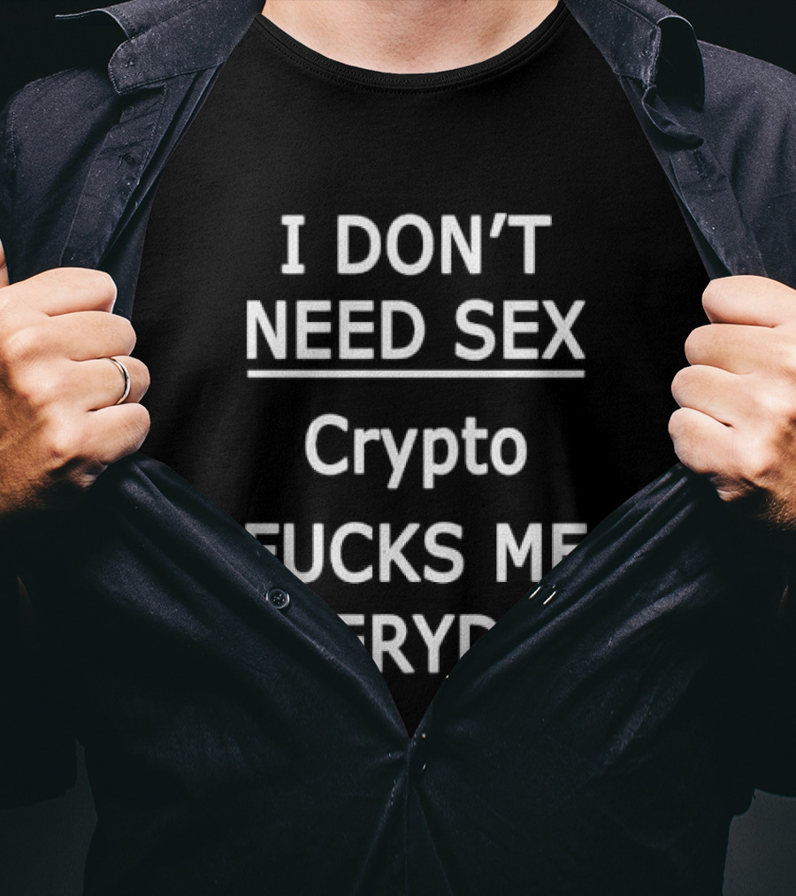 I Don't Need Sex Crypto Fucks Me Everyday 2025 T-Shirt