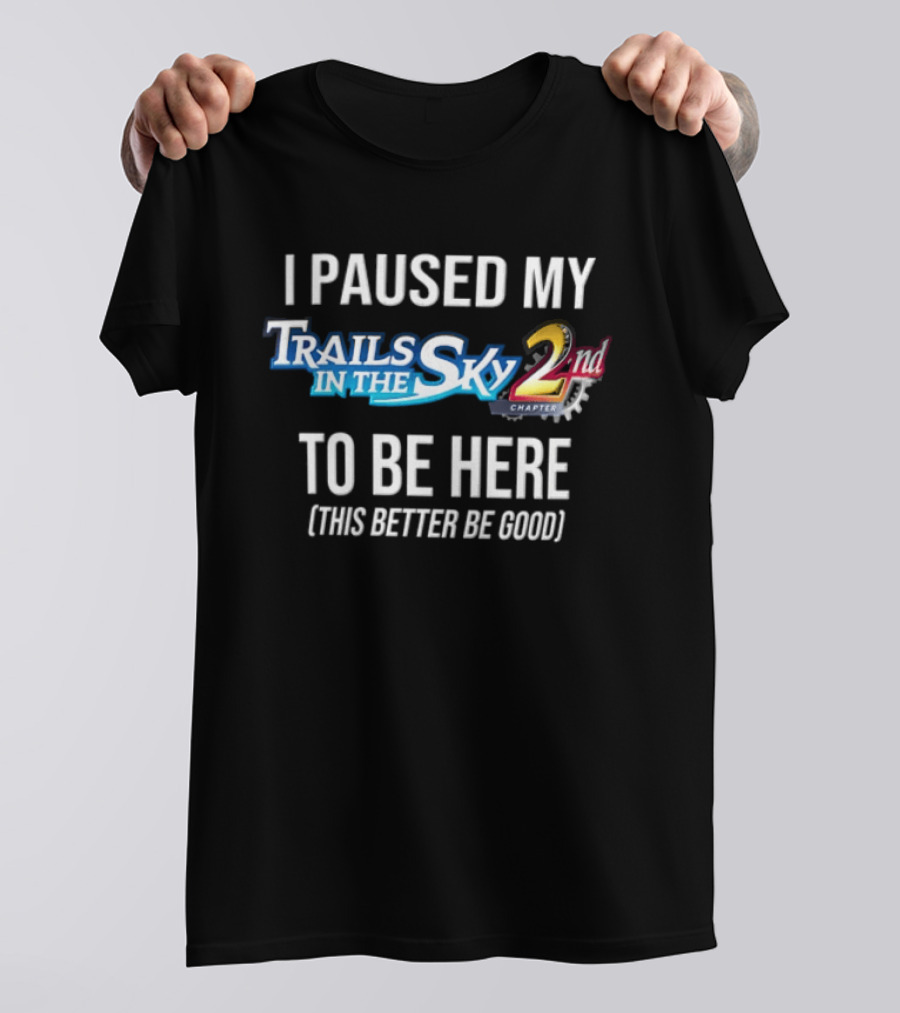 I Paused My Trails In The Sky 2nd Chapter To Be Here This Better Be Good T-Shirt