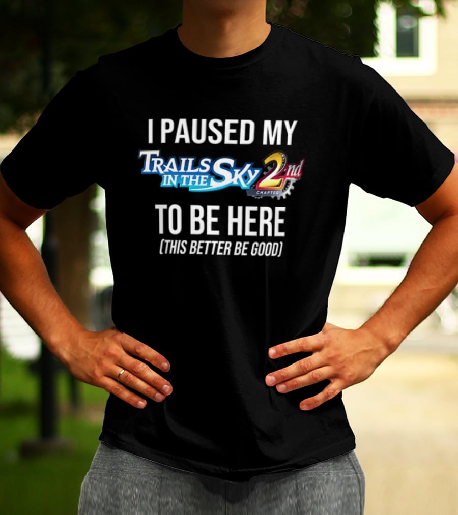I Paused My Trails In The Sky 2nd Chapter To Be Here This Better Be Good T-Shirt